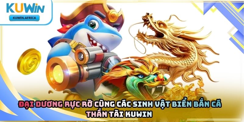 Bắn Cá Thần Tài Kuwin – Khám Phá Trò Chơi Săn Thưởng