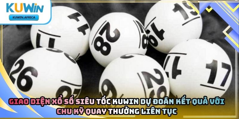 Xổ Số Siêu Tốc Kuwin – Hình Thức Dự Đoán Kết Quả